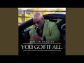 You Got It All