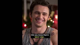 Did you know that in WHY HIM...