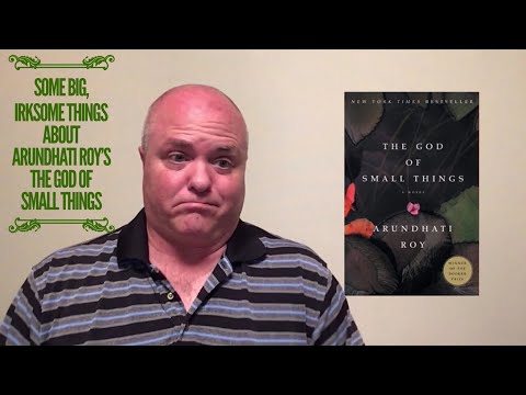 Some Big, Irksome Things About Arundhati Roy’s The God of Small Things