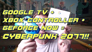 Google TV + GeForce NOW = Cyberpunk 2077 Nirvana!