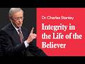 Integrity in the Life of the Believer – Dr. Charles Stanley