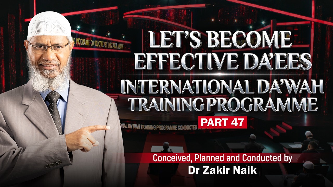 Let's Become Effective Da'ees - International Da'wah Training Programme - Part 47 | by Dr Zakir Naik