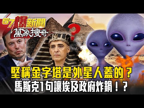 金字塔是誰蓋的？馬斯克1句讓埃及政府炸鍋！考古證據全指向外星人！【57爆新聞 萬象搜奇】 @57ETFN