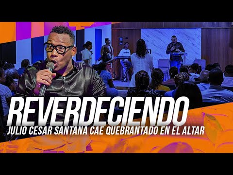 Reverdeciendo / Pastor JULIO CESAR SANTANA / Cae Quebrantado en el Altar