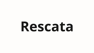 How to pronounce Rescata