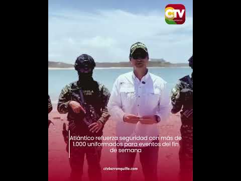 Atlántico refuerza seguridad con más de 1.000 uniformados para eventos del fin de semana.