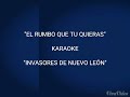"EL RUMBO QUE TU QUIERAS" KARAOKE - "LOS INVASORES DE NUEVO LEÓN" (desvocalizado)