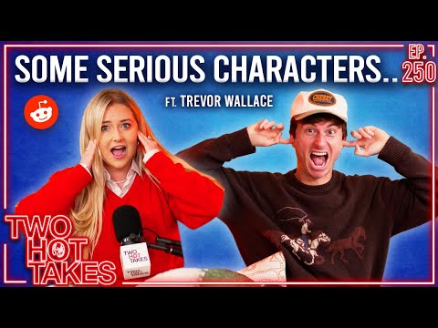 Some Serious Characters.. Ft. Trevor Wallace || Reddit Stories  || Two Hot Takes Podcast