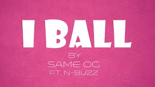 I Ball (feat. N'buzz) by Same OG (Lyrics Video)