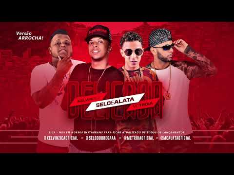 MC TROIA, SELO E ALATA E KELVIN ZIKA - DELICADA - VERSÃO ARROCHA