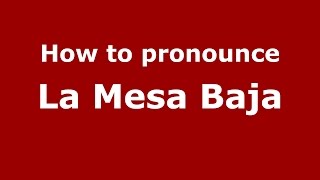How to pronounce La Mesa Baja