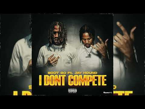 Sdot Go, Jay Hound - I Don't Compete (No More Excuses)
