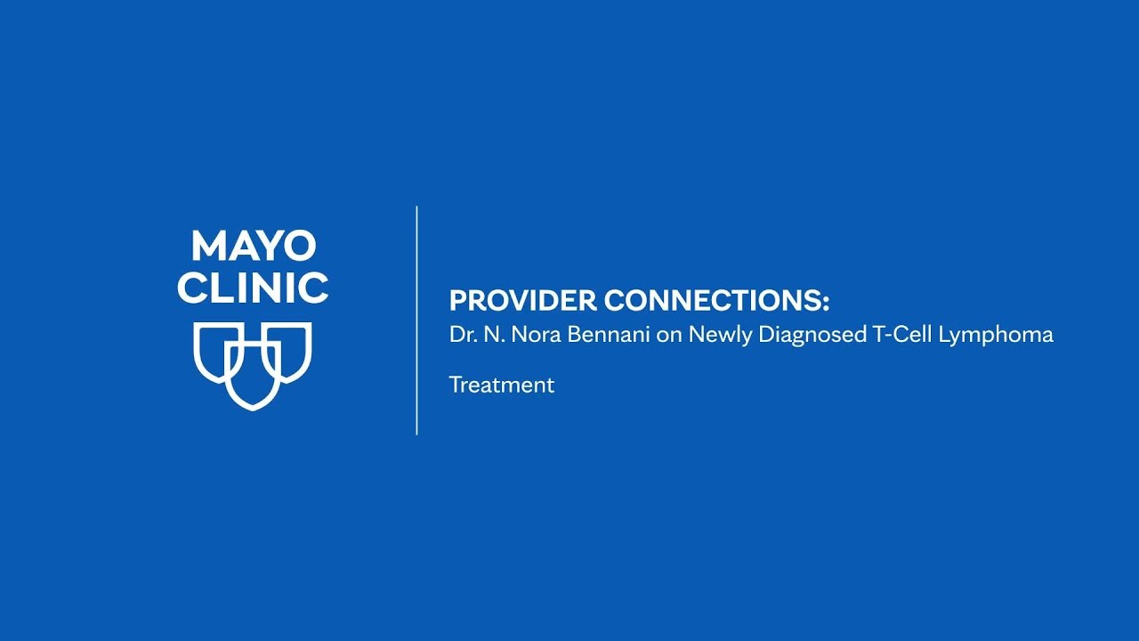Provider Connections: Dr. Nora Bennani on Newly Diagnosed T-Cell Lymphoma, Treatment