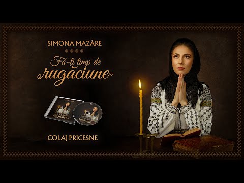 Simona Mazăre - COLAJ PRICESNE (Album ,,Fă-ți timp de rugăciune")