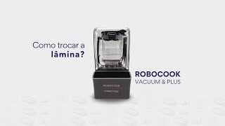 ROBOCOOK PLUS & VACUUM – COMO TROCAR A LÂMINA?