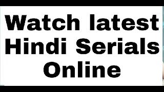 Top 3 websites to watch hindi serials online