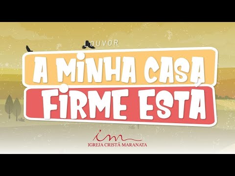 A Minha Casa Firme Está - Igreja Cristã Maranata