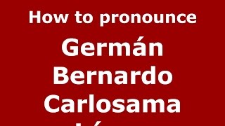 How to pronounce Germán Bernardo Carlosama López