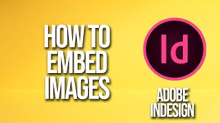 How To Embed Images Adobe InDesign Tutorial