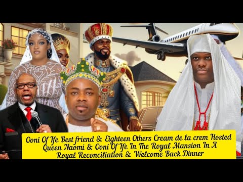 Ooni Of Ife Best friend & Eighteen Other Cream de la crem Hosted Queen Naomi & Ooni Of Ife