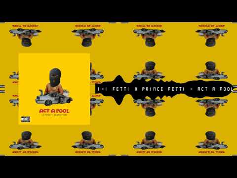 I-I Fetti x Prince Fetti - Act A Fool (Audio)