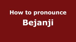 How to pronounce Bejanji