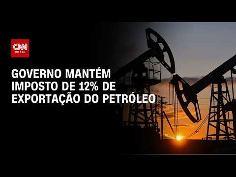 Governo mantém alíquota de 12% do imposto de exportação de petróleo | LIVE CNN