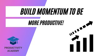 Build Momentum To Be More Productive