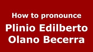 How to pronounce Plinio Edilberto Olano Becerra