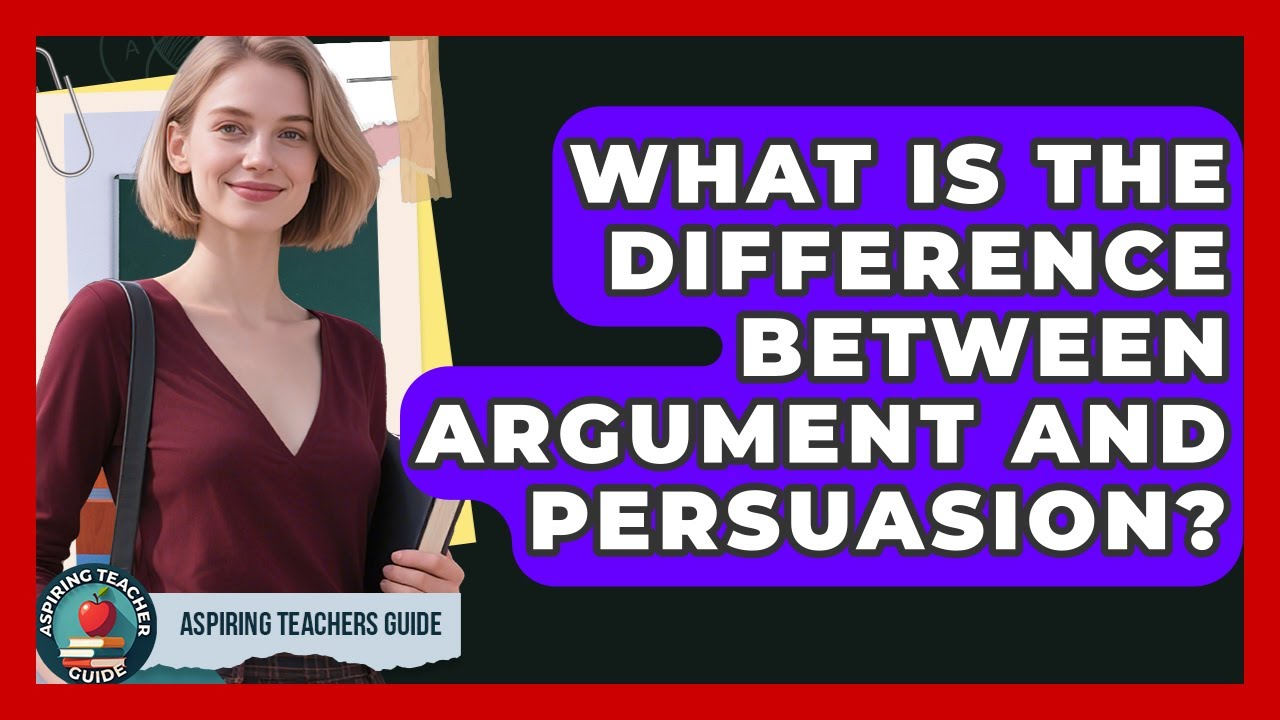 What Is The Difference Between Argument And Persuasion? - Aspiring Teacher Guide