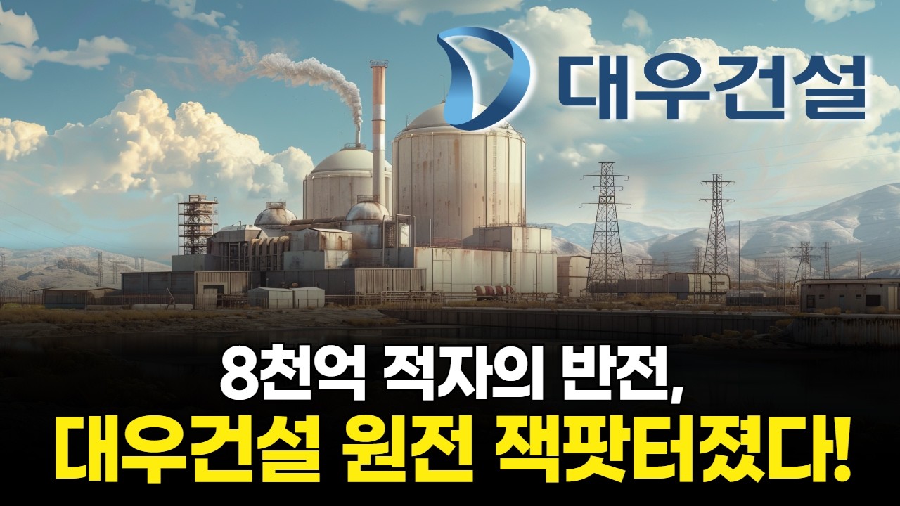8천억 적자의 반전, 대우건설 원전 잭팟터졌다!