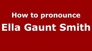 How to pronounce Ella Gaunt Smith