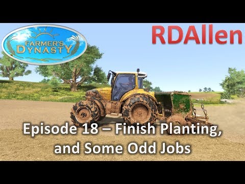 Farmers Dynasty E18 - Finish Planting and Some Odd Jobs