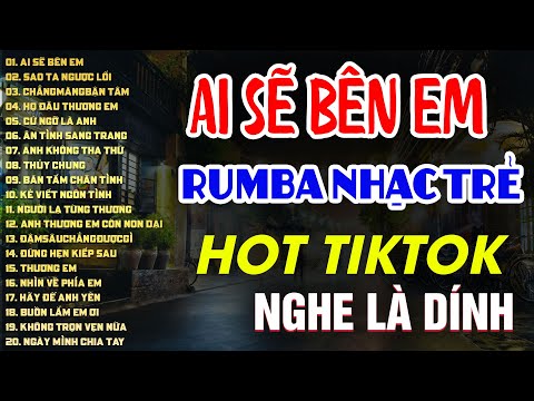 NHẠC TRẺ RUMBA SIÊU HAY | KÊNH TIỆM NHẠC CHILL | AI SẼ BÊN EM, SAO TA NGƯỢC LỐI, CHẲNG MÀNG BẬN TÂM
