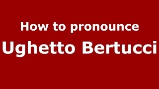 How to pronounce Ughetto Bertucci