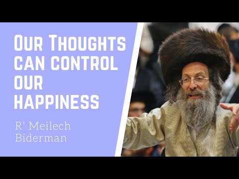 How thoughts can control our happiness - Rav Elimelech Biderman Shlita