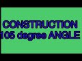 CONSTRUCTION 105 Degree ANGLE Using Compass And Scale