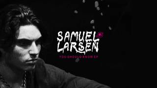 Samuel Larsen - You Should Know