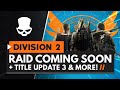 THE DIVISION 2 | Raid Coming Soon, Title Update 3, Loot Changes & More!