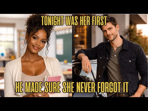 TONIGHT WAS HER FIRST — HE MADE SURE SHE NEVER FORGOT IT