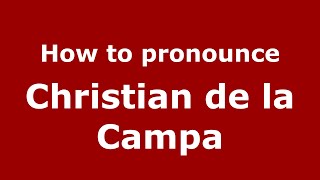 How to pronounce Christian De La Campa
