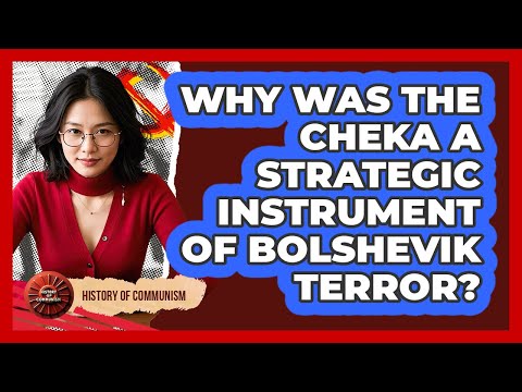 Why Was The Cheka A Strategic Instrument Of Bolshevik Terror? - History of Communism