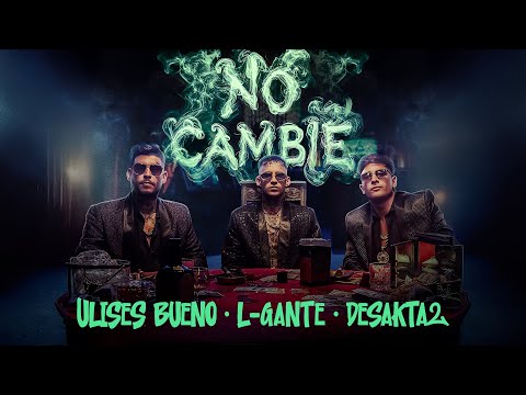 Ulises x L-GANTE x DesaKTa2  // NO CAMBIE