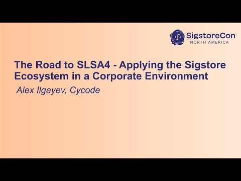 The Road to SLSA4 – Applying the Sigstore Ecosystem in a Corporate Environment- Alex Ilgayev, Cycode
