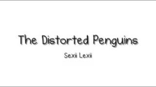The Distorted Penguins - Sexii Lexii