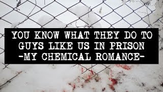 YOU KNOW WHAT THEY DO TO GUYS LIKE US IN PRISON - MY CHEMICAL ROMANCE (Lyric Video)