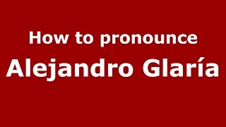 How to pronounce Alejandro Glaría
