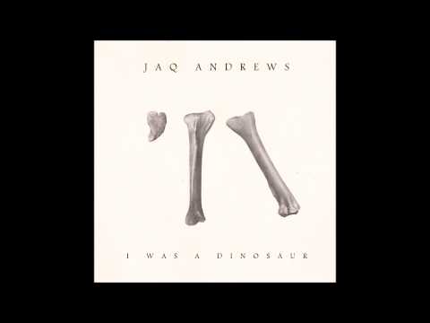 jaQ Andrews - I Was a Dinosaur