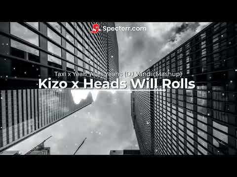 Kizo x Heads Will Rolls  - Taxi x Yeah Yeah Yeahs (DJ VanDii Mashup)
