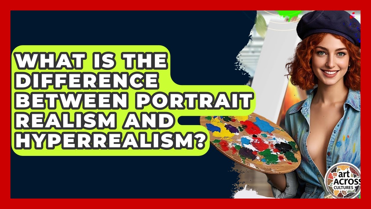 What Is The Difference Between Portrait Realism And Hyperrealism? - Art Across Cultures